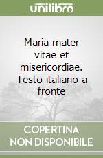 Maria mater vitae et misericordiae. Testo italiano a fronte