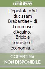 L'epistola «Ad ducissam Brabantiae» di Tommaso d'Aquino. Briciole tomiste di economia politica. Testo latino a fronte libro