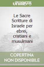 Le Sacre Scritture di Israele per ebrei, cristiani e musulmani libro