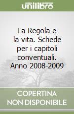 La Regola e la vita. Schede per i capitoli conventuali. Anno 2008-2009