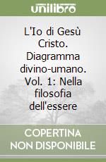 L'Io di Gesù Cristo. Diagramma divino-umano. Vol. 1: Nella filosofia dell'essere libro