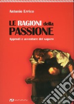 Le ragioni della passione. Approdi e avventure del sapere libro