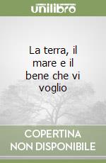 La terra, il mare e il bene che vi voglio