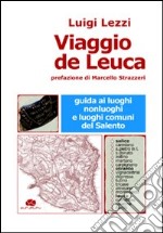 Viaggio de Leuca. Guida ai luoghi, nonluoghi e luoghi comuni del Salento