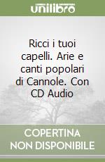 Ricci i tuoi capelli. Arie e canti popolari di Cannole. Con CD Audio