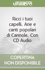 Ricci i tuoi capelli. Arie e canti popolari di Cannole. Con CD Audio libro