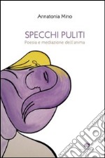 Specchi puliti. Poesia e mediazione dell'anima libro