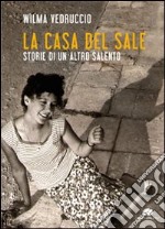 La casa del sale. Storie di un altro Salento