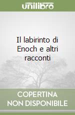 Il labirinto di Enoch e altri racconti libro