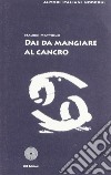 Dai da mangiare al cancro libro