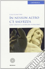 In nessun altro c'è salvezza. Gesù Cristo e la sfida del pluralismo libro