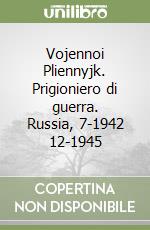 Vojennoi Pliennyjk. Prigioniero di guerra. Russia, 7-1942 12-1945 libro