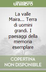 La valle Maira... Terra di uomini grandi. I paesaggi della memoria esemplare