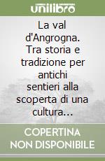 La val d'Angrogna. Tra storia e tradizione per antichi sentieri alla scoperta di una cultura millenaria