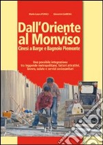 Dall'Oriente al Monviso. Cinesi a Barge e Bagnolo Piemonte. Una integrazione tra leggende metropolitane e fattori attrattivi, lavoro, salute e servizi sociosanitari libro