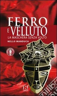 Ferro e velluto. La maschera senza volto libro