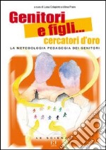 Genitori e figli... cercatori d'oro. La metodologia pedagogia dei genitori libro