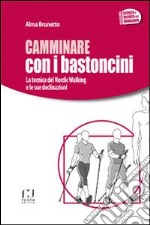 Camminare con i bastoncini. La tecnica del nordic walking e le sue declinazioni libro