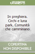 In preghiera. Circhi e luna park. Comunità che camminano libro