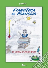 Fiaboteca di famiglia. Le novelle di nonna Binda. Ediz. a colori libro