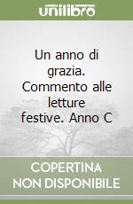 Un anno di grazia. Commento alle letture festive. Anno C libro