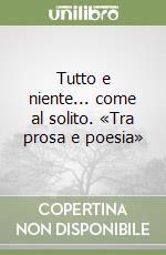 Tutto e niente... come al solito. «Tra prosa e poesia» libro