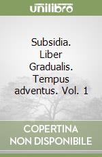 Subsidia. Liber Gradualis. Tempus adventus. Vol. 1 libro