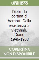 Dietro la cortina di bambù. Dalla resistenza ai vietminh. Diario 1946-1958