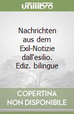 Nachrichten aus dem Exil-Notizie dall'esilio. Ediz. bilingue libro