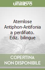 Atemlose Antiphon-Antifonia a perdifiato. Ediz. bilingue libro