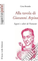 Alla tavola di Giovanni Arpino. Sapori e colori di Piemonte libro