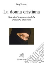 La donna cristiana. Secondo l'insegnamento della tradizione apostolica libro