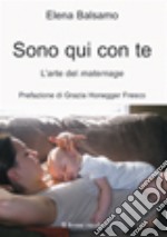 Sono qui con te. L'arte del maternage libro