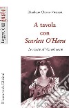 A tavola con Scarlett O'Hara. Le ricette di Via col vento. Ediz. illustrata libro