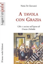 A tavola con Grazia. Cibo e cucina nell'opera di Grazia Deledda libro