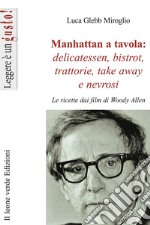 Manhattan a tavola. Delicatessen bistrot, trattorie, take away e nevrosi. Le ricette dai film di Woody Allen libro