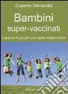 Bambini super-vaccinati libro di Serravalle Eugenio