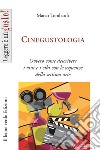 Cinegustologia. Ovvero come descrivere i vini e i cibi con le sequenze della settima arte libro