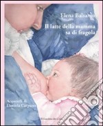 Il latte della mamma sa di fragola. Ediz. illustrata libro