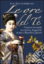 Le ore del tè. L'antica bevanda tra ricette, leggende, storia e filosofico piacere libro