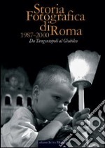 Storia fotografica di Roma 1987-2000. Da tangentopoli al giubileo libro