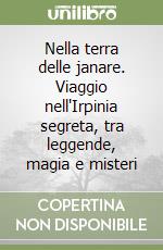 Nella terra delle janare. Viaggio nell'Irpinia segreta, tra leggende, magia e misteri libro