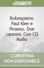 Robespierre. Paul Klee e Picasso. Due canzoni. Con CD Audio libro