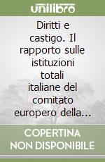 Diritti e castigo. Il rapporto sulle istituzioni totali italiane del comitato europero della tortura libro