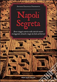 Napoli segreta. Breve viaggio esoterico nella città dei misteri tra leggende, miracoli e magie