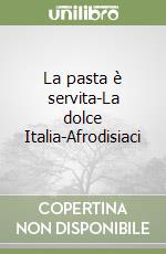 La pasta è servita-La dolce Italia-Afrodisiaci libro