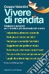 Vivere di rendita. Strategie e soluzioni per il mestiere più desiderato del mondo libro