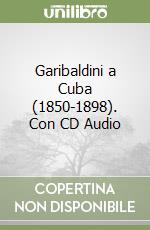 Garibaldini a Cuba (1850-1898). Con CD Audio libro