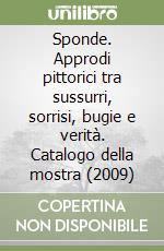 Sponde. Approdi pittorici tra sussurri, sorrisi, bugie e verità. Catalogo della mostra (2009)