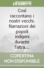 Così raccontano i nostri vecchi. Narrazioni dei popoli indigeni durante l'altra campagna libro